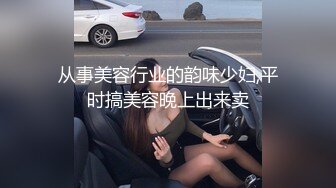 从事美容行业的韵味少妇,平时搞美容晚上出来卖