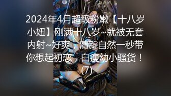 2024年4月超级粉嫩【十八岁小妞】刚满十八岁~就被无套内射~好爽，清新自然一秒带你想起初恋，白瘦幼小骚货！ (7)