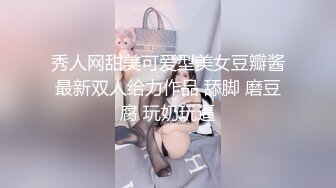 【极品泄密流出】高颜值校花级窈窕女神 也逃不过沦为土豪的玩物 搔首弄姿尽情玩弄爆肏 得吃不知道有多爽