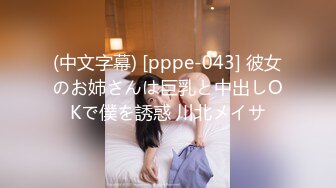 (中文字幕) [pppe-043] 彼女のお姉さんは巨乳と中出しOKで僕を誘惑 川北メイサ