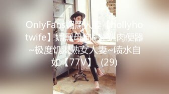 OnlyFans媚黑人妻【hollyhotwife】媚黑母狗~淫趴肉便器~极度饥渴熟女人妻~喷水自如【77V】  (29)