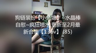 狗链装扮【小鱼塘】~水晶棒自慰~疯狂喷水 更新至2月最新合集【136v】 (85)