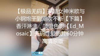 【新片速遞】小胖哥约操黑靴风骚外围美女 ，主动舌吻调情 ，性格丁字裤美臀 ，69姿势掰穴舔逼 ，骑乘后入 ，激情爆操啊啊叫