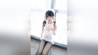 【新片速遞】   办公大楼女厕全景偷拍多位妆容精致的美女职员各种姿势嘘嘘