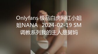 Onlyfans 极品白虎网红小姐姐NANA⭐2024-02-19 SM调教系列我的主人是舅妈