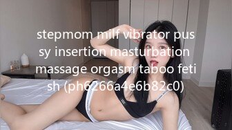 stepmom milf vibrator pussy insertion masturbation massage orgasm taboo fetish (ph6266a4e6b82c0)