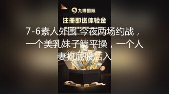 7-6素人外围 今夜两场约战，一个美乳妹子躺平操，一个人妻打屁股后入