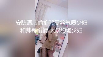 寻花偷拍系列-男主3500约操身材苗窕的洋装美女…