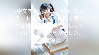 (中文字幕) [DASD-896] こっそりお姉ちゃんの彼氏を奪っては排卵日に時短中出ししてもらい、最速で孕みました。 有坂深雪