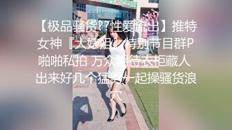 【极品骚货??性爱流出】推特女神『大婊姐』特别节目群P啪啪私拍 万众期待衣柜藏人 出来好几个猛男一起操骚货浪穴