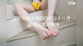 辽宁大学小情侣自拍分手外泄，风骚女友被爆操