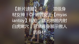 【新片速遞】  ⚫️⚫️顶级身材女神！OF钢管女王【myasiantoy】私拍，露出啪啪内射白虎嫩穴，日常裸身展示傲人的身材