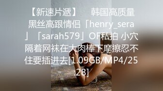 【新速片遞】  ✨韩国高质量黑丝高跟情侣「henry_sera」「sarah579」OF私拍 小穴隔着网袜在大肉棒下摩擦忍不住要插进去[1.09GB/MP4/25:28]