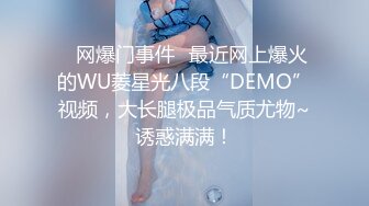 ✿网爆门事件✿最近网上爆火的WU菱星光八段“DEMO”视频，大长腿极品气质尤物~诱惑满满！