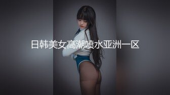 日韩美女高潮喷水亚洲一区