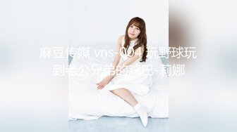 麻豆传媒 vns-004 玩野球玩到老公兄弟的鸡巴-莉娜