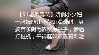 【91老憨寻花】娇俏小少妇一脸妩媚让小伙饥渴难耐，身姿苗条阴毛浓密黑乎乎，惨遇打桩机，干得骚叫连连真刺激