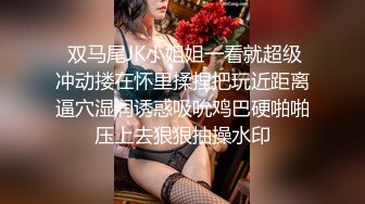  双马尾JK小姐姐一看就超级冲动搂在怀里揉捏把玩近距离逼穴湿润诱惑吸吮鸡巴硬啪啪压上去狠狠抽操水印