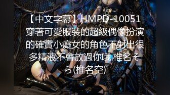 【中文字幕】HMPD-10051 穿著可愛服裝的超級偶像扮演的確實小癡女的角色不射出很多精液不會放過你哦 椎名そら(椎名空)