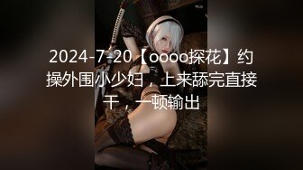 2024-7-20【oooo探花】约操外围小少妇，上来舔完直接干，一顿输出