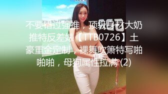 不要错过强推，顶级身材大奶推特反差婊【TTB0726】土豪重金定制，裸舞吹箫特写啪啪啪，母狗属性拉满 (2)