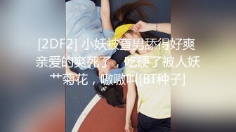 [2DF2] 小妖被直男舔得好爽 亲爱的爽死了，吃硬了被人妖艹菊花，嗷嗷叫[BT种子]