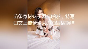 苗条身材妹子酒店啪啪，特写口交上位骑坐大力抽插猛操呻吟