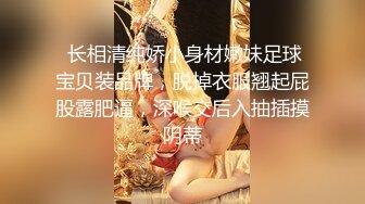  长相清纯娇小身材嫩妹足球宝贝装品牌，脱掉衣服翘起屁股露肥逼，深喉交后入抽插摸阴蒂