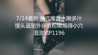 7/14最新 美穴推荐水嫩多汁馒头逼里外多很粉嫩搞得小穴湿湿VIP1196