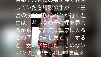 [无码破解]HUNTA-310 混浴温泉で娘さんの裸を見て勃起していたら母親の手が！ド田舎の混浴温泉にボクが行く理由は、若い女の子の裸を見れるから！無邪気に温泉に入る女の子に勃起しまくり！すると、女の子は見たことのないボクの勃起チ○ポに興味津々。