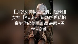 【顶级女神极品性爱】超长腿女神『Apple』最新啪啪私拍 豪华游轮美丽邂逅 高跟+黑丝+高潮