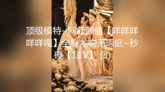 顶级模特~网红颜值【咩咩咩咩咩嘎】全身尤物无瑕疵~秒硬【11V】 (3)