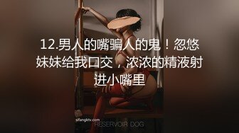 12.男人的嘴骗人的鬼！忽悠妹妹给我口交，浓浓的精液射进小嘴里