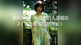 坐标深圳，大鸡吧后入蛋蛋后2（找长期或短期炮友）