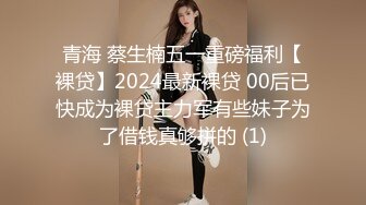 青海 蔡生楠五一重磅福利【裸贷】2024最新裸贷 00后已快成为裸贷主力军有些妹子为了借钱真够拼的 (1)