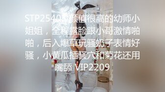 STP25405 颜值很高的幼师小姐姐，全程露脸跟小哥激情啪啪，后入爆草玩骚奶子表情好骚，小黄瓜插骚穴和菊花还用嘴舔 VIP2209