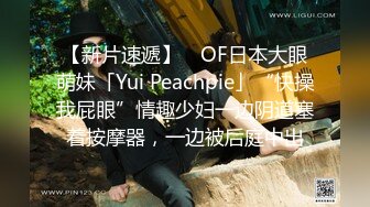 【新片速遞】 ✨OF日本大眼萌妹「Yui Peachpie」“快操我屁眼”情趣少妇一边阴道塞着按摩器，一边被后庭中出