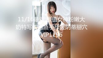 11/16最新 颜值女神粉嫩大奶特写美鲍鱼手揉搓阴蒂掰穴VIP1196