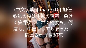 (中文字幕) [miaa-610] 担任教師の僕は生徒の誘惑に負けて放課後ラブホで何度も、何度も、中出ししてしまった… 稲場るか 美園和花