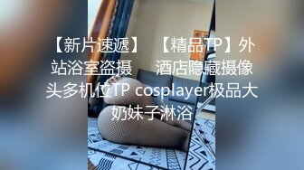 【新片速遞】  【精品TP】外站浴室盗摄❤️酒店隐藏摄像头多机位TP cosplayer极品大奶妹子淋浴