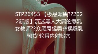 STP26453 【极品媚黑??2022新版】沉迷黑人大屌的爆乳女教师??众黑屌猛男齐操爆乳骚货 轮番内射粉穴