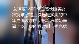 女神范180CM性感长腿美女寂寞难耐约上次把她操爽的中年男牌友啪啪，把冷冻酸奶弄逼上吃，爽的嗷嗷叫，扒光猛干