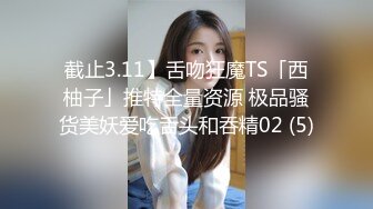 截止3.11】舌吻狂魔TS「西柚子」推特全量资源 极品骚货美妖爱吃舌头和吞精02 (5)