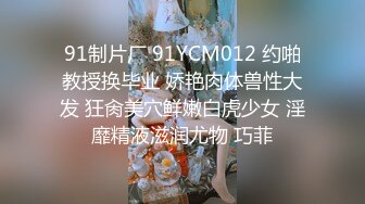 91制片厂 91YCM012 约啪教授换毕业 娇艳肉体兽性大发 狂肏美穴鲜嫩白虎少女 淫靡精液滋润尤物 巧菲