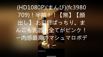 (HD1080P)(まんぴ)(fc3980709)！半額！！【無】【顔出し】 お目目ぱっちり。まんこも乳首も全てがピンク！〜肉感最高のマシュマロボディ〜