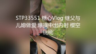 STP33551 糖心Vlog 继父与儿媳做爱 爆操中出内射 樱空桃桃