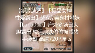 【新片速遞】【极品女神❤️性爱露出】超A完美身材嫩妹『Luna000』户外多场景大胆露出 楼道地铁偷偷被咸猪手袭臀 高清720P原版 