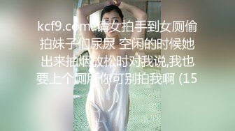 kcf9.com-请女拍手到女厕偷拍妹子们尿尿 空闲的时候她出来抽烟放松时对我说,我也要上个厕所你可别拍我啊 (15)