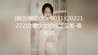 (麻豆傳媒)(blx-0031)(20221222)文藝少女的極淫反差-秦可欣